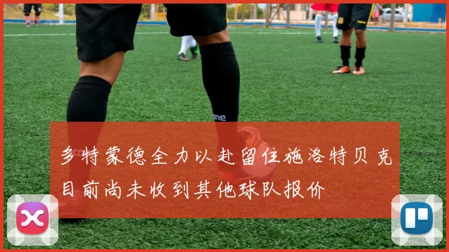 多特蒙德全力以赴留住施洛特贝克目前尚未收到其他球队报价